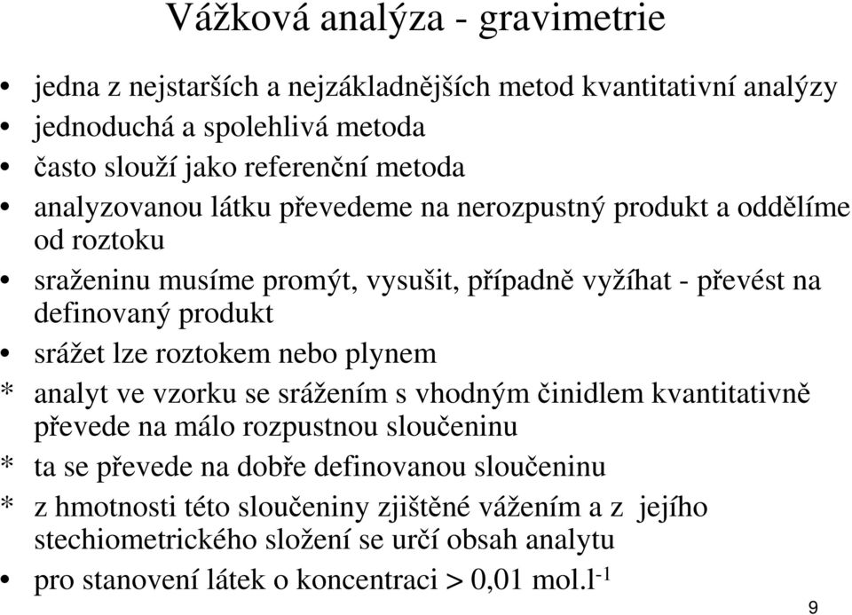 lze roztokem nebo plynem * analyt ve vzorku se srážením s vhodným činidlem kvantitativně převede na málo rozpustnou sloučeninu * ta se převede na dobře definovanou