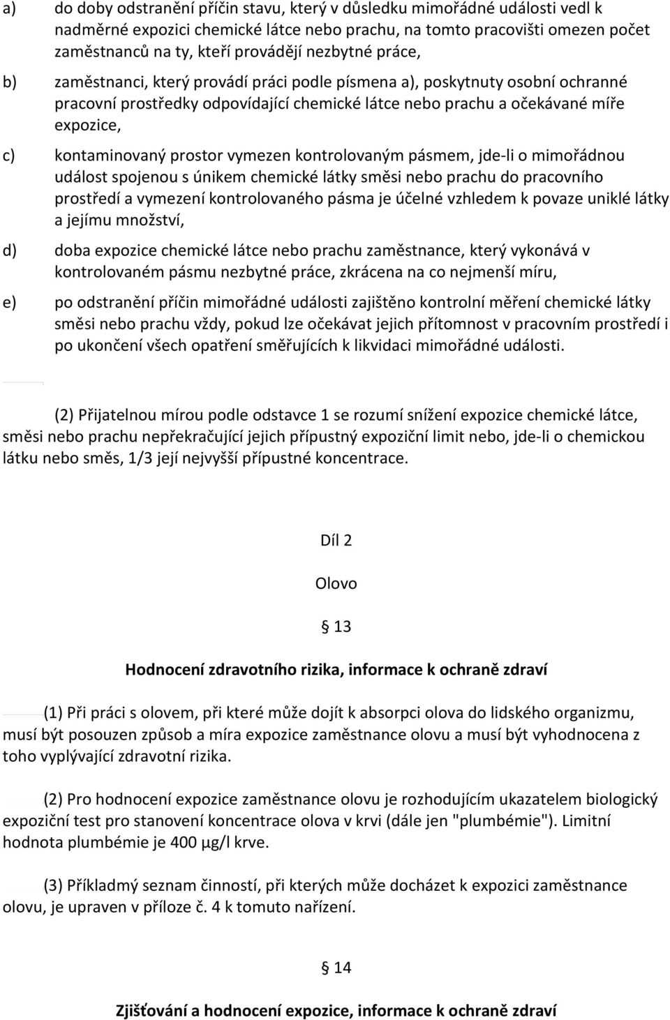 kontaminovaný prostor vymezen kontrolovaným pásmem, jde-li o mimořádnou událost spojenou s únikem chemické látky směsi nebo prachu do pracovního prostředí a vymezení kontrolovaného pásma je účelné