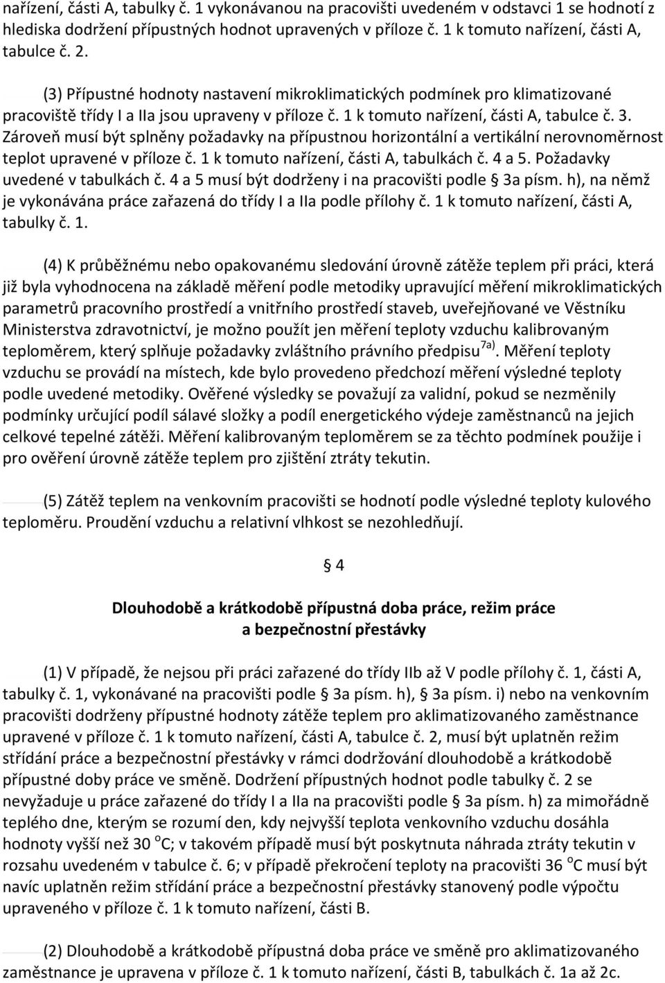 Zároveň musí být splněny požadavky na přípustnou horizontální a vertikální nerovnoměrnost teplot upravené v příloze č. 1 k tomuto nařízení, části A, tabulkách č. 4 a 5.