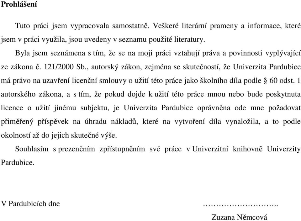 , autorský zákon, zejména se skutečností, že Univerzita Pardubice má právo na uzavření licenční smlouvy o užití této práce jako školního díla podle 60 odst.