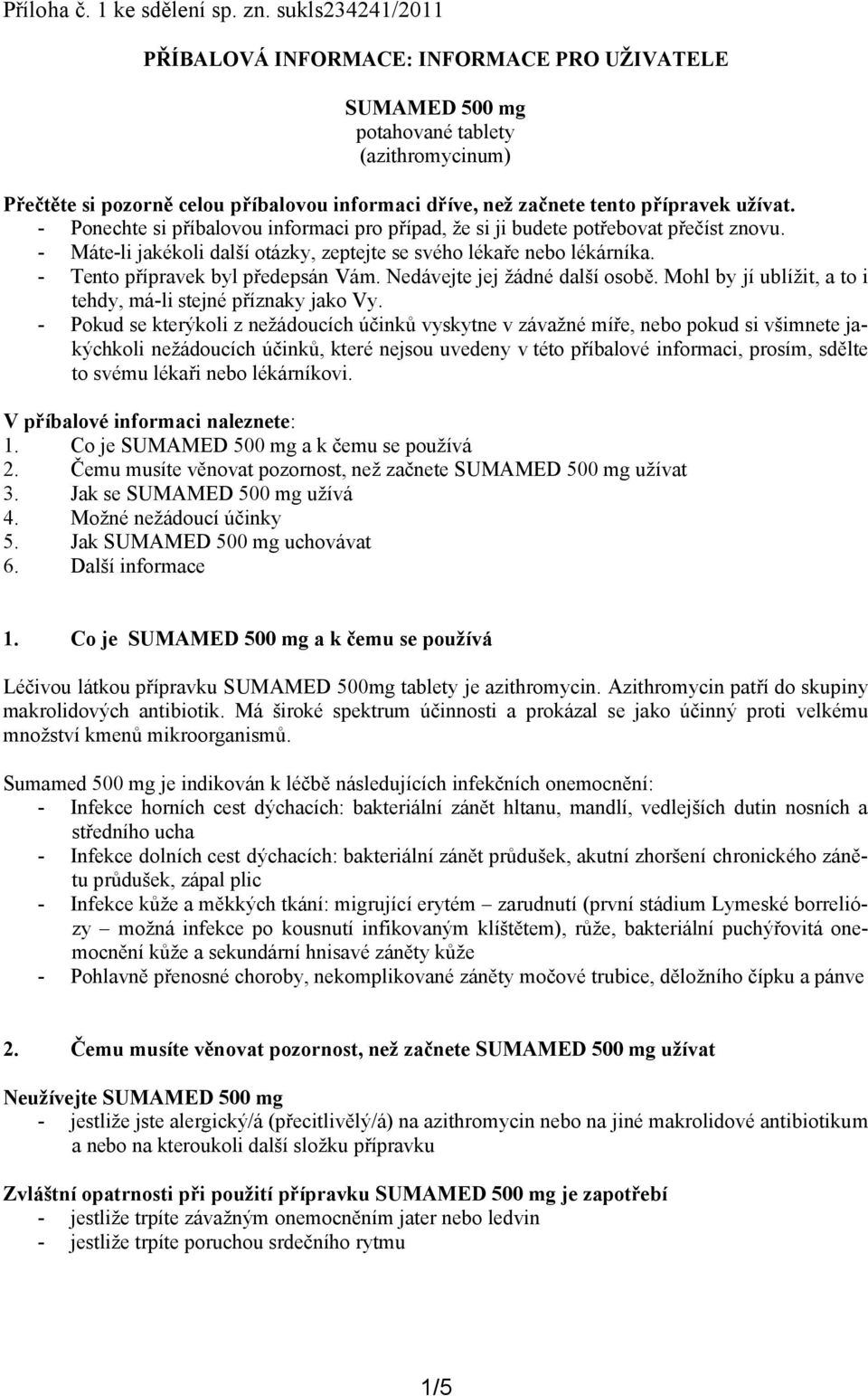 užívat. - Ponechte si příbalovou informaci pro případ, že si ji budete potřebovat přečíst znovu. - Máte-li jakékoli další otázky, zeptejte se svého lékaře nebo lékárníka.