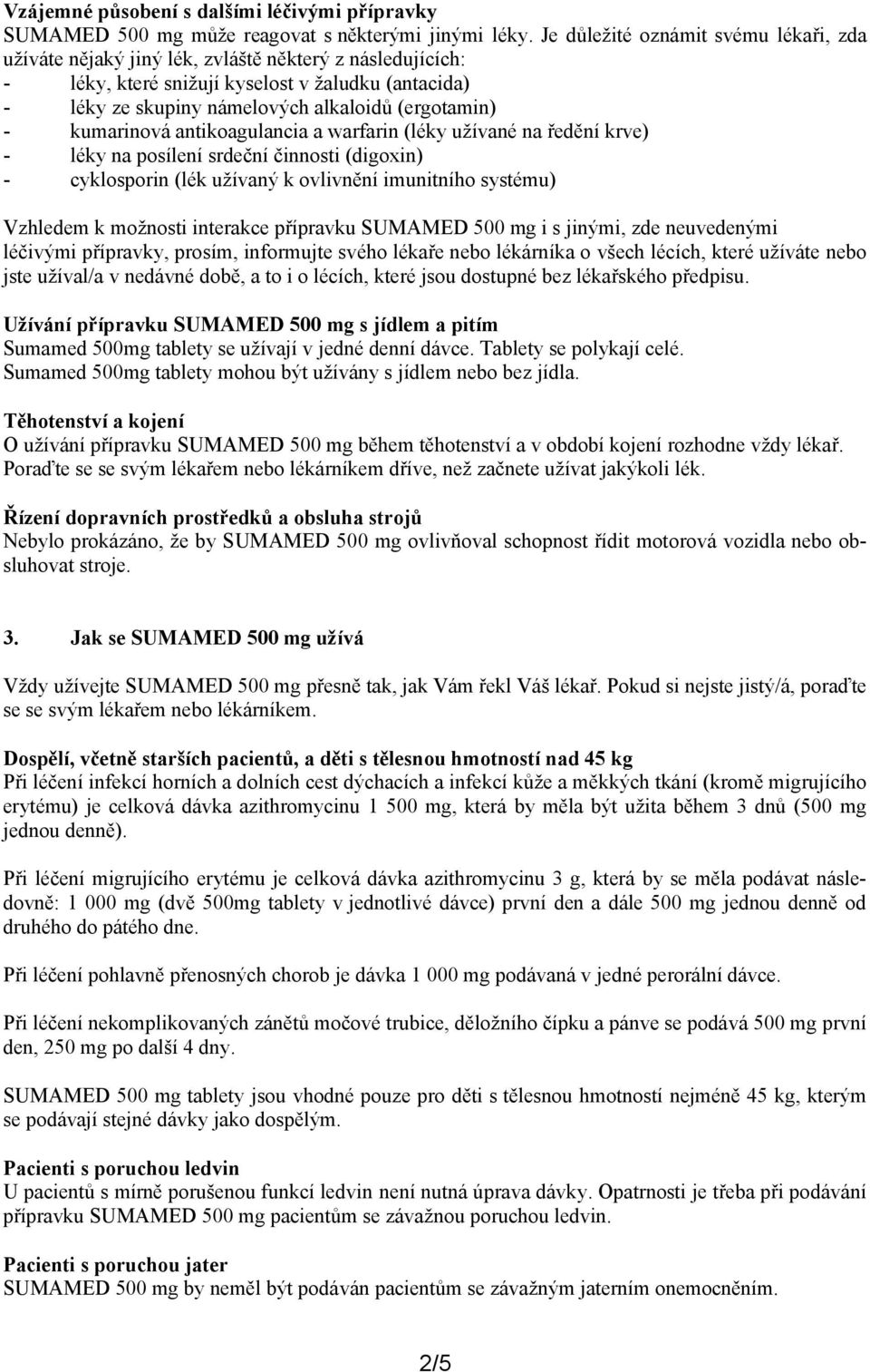 - kumarinová antikoagulancia a warfarin (léky užívané na ředění krve) - léky na posílení srdeční činnosti (digoxin) - cyklosporin (lék užívaný k ovlivnění imunitního systému) Vzhledem k možnosti