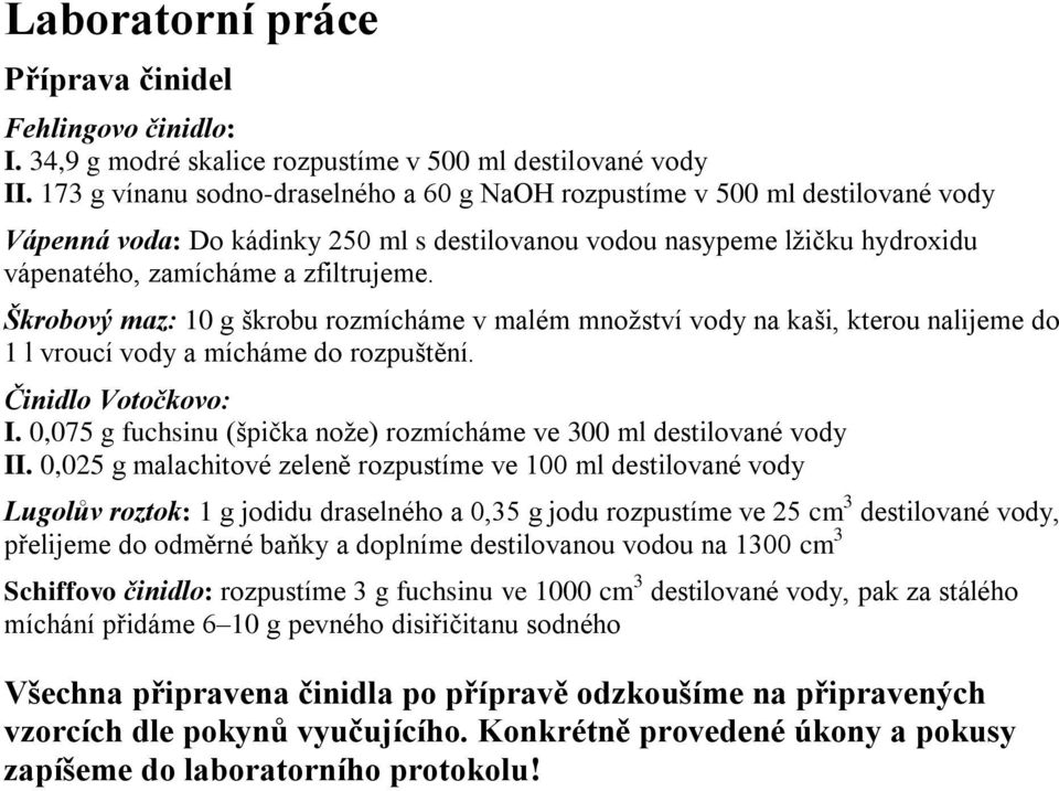 Škrobový maz: 10 g škrobu rozmícháme v malém množství vody na kaši, kterou nalijeme do 1 l vroucí vody a mícháme do rozpuštění. Činidlo Votočkovo: I.