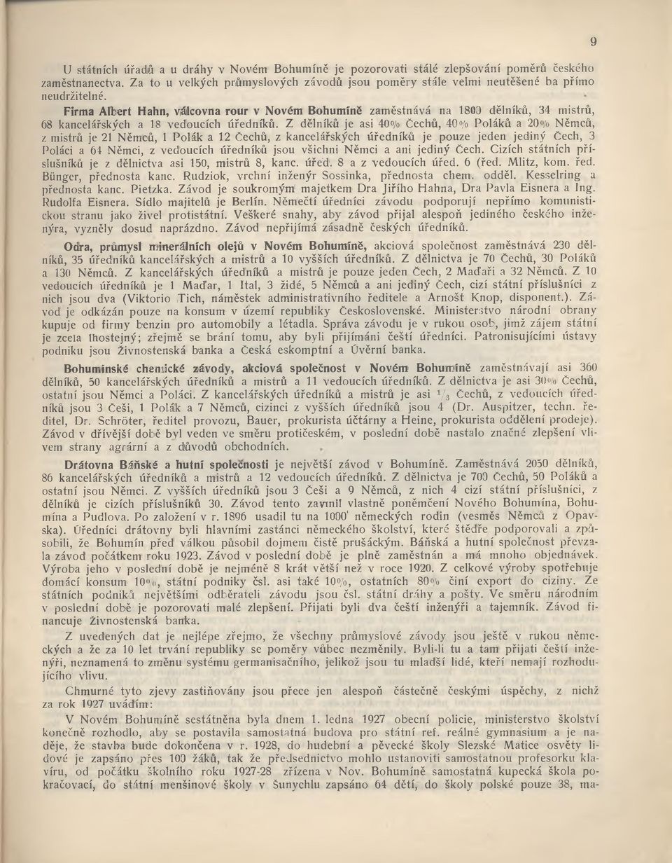 Z dělníků je asi 40o/0 Čechů, 40% Poláků a 20»/o Němců, z mistrů je 21 Němců, 1 Polák a 12 Čechů, z kancelářských úředníků je pouze jeden jediný Čech, 3 Poláci a 64 Němci, z vedoucích úředníků jsou