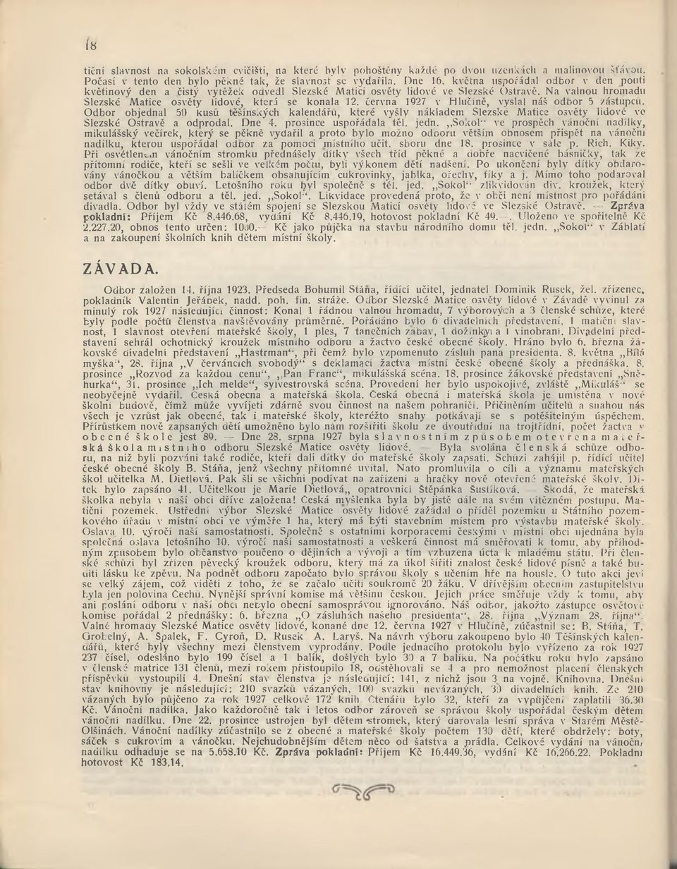 června 1927 v Hlučíně, vyslal náš odbor 5 zástupců. Odbor objednal 50 kusů těšínských kalendářů, které vyšly nákladem Slezské Matice osvěty lidové ve Slezské Ostravě a odprodal. Dne 4.