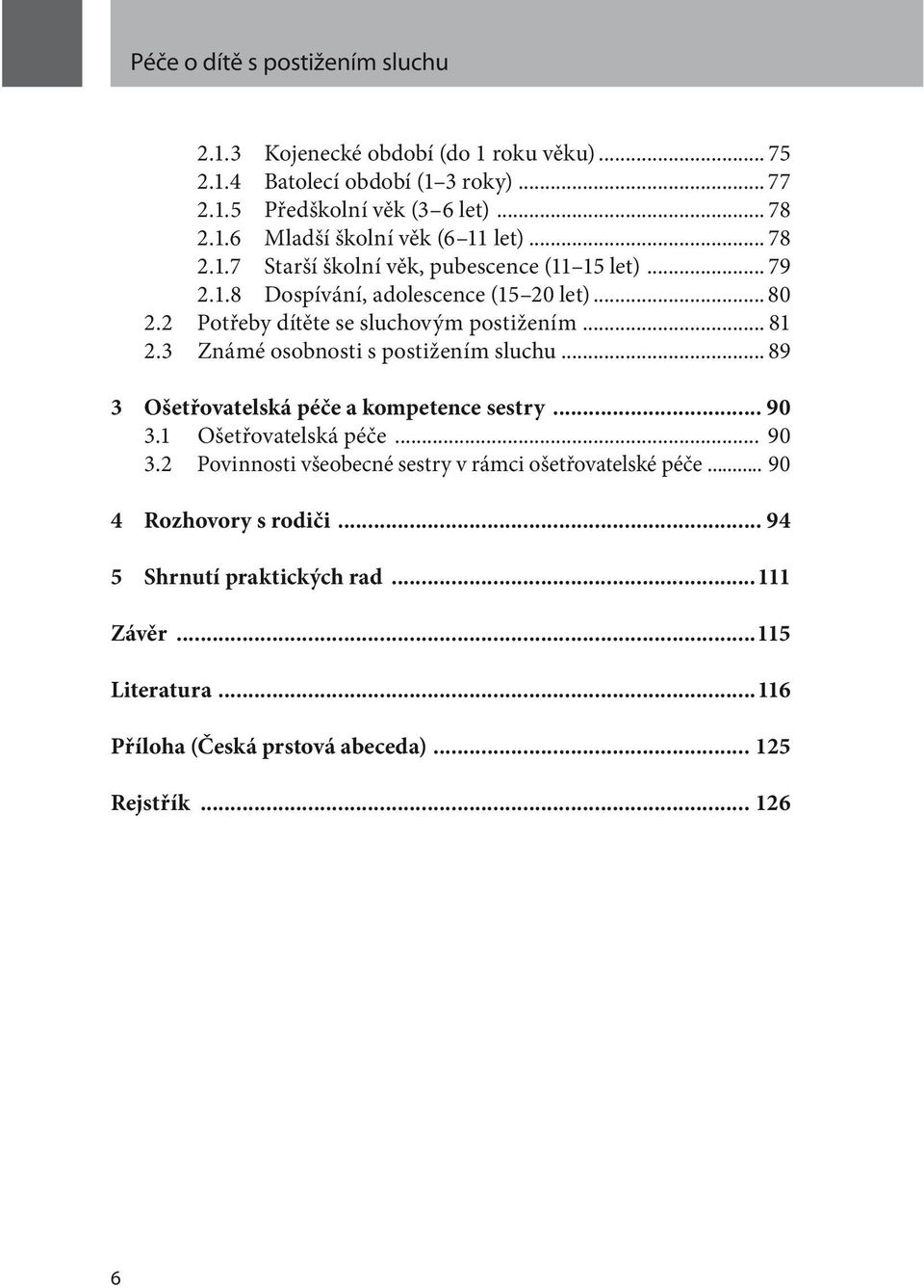 3 Známé osobnosti s postižením sluchu... 89 3 Ošetřovatelská péče a kompetence sestry... 90 3.1 Ošetřovatelská péče... 90 3.2 Povinnosti všeobecné sestry v rámci ošetřovatelské péče.