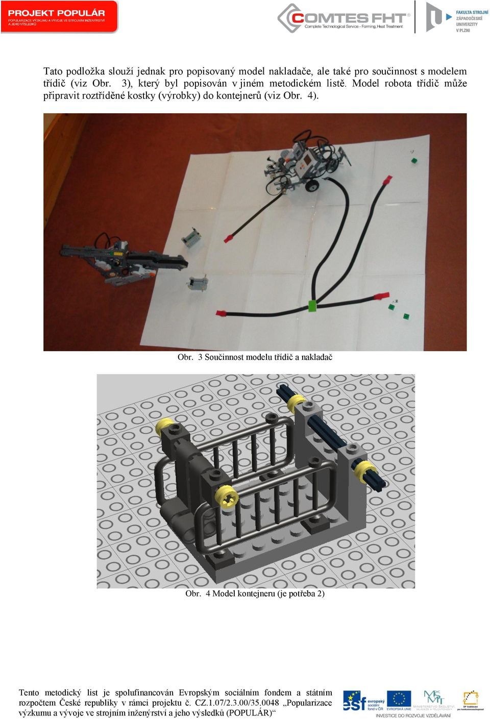 Model robota třídič může připravit roztříděné kostky (výrobky) do kontejnerů (viz