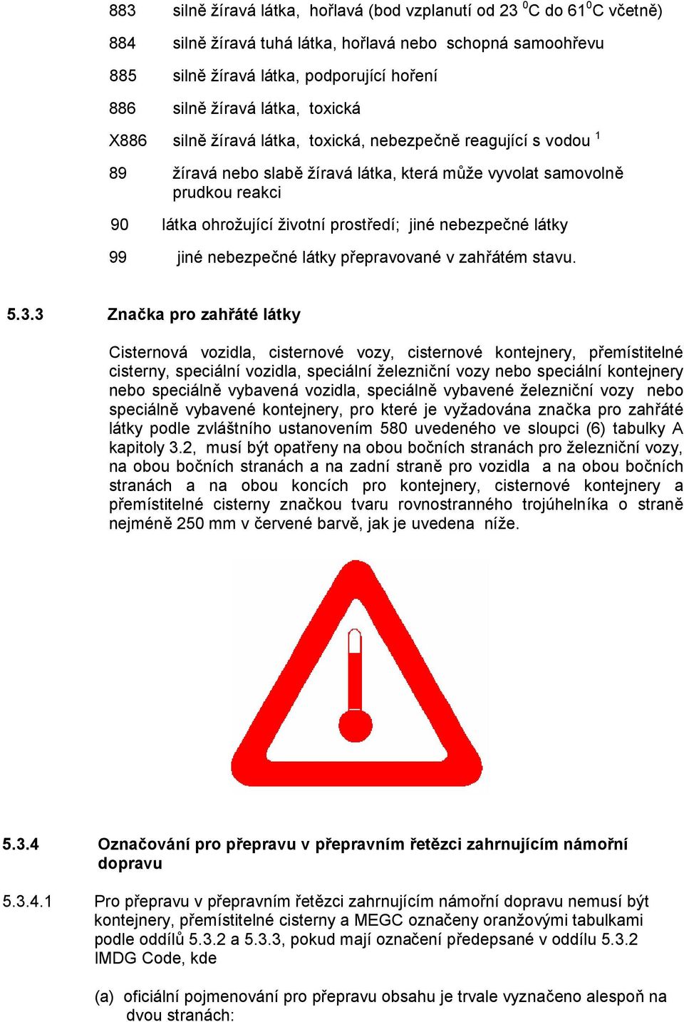 jiné nebezpečné látky 99 jiné nebezpečné látky přepravované v zahřátém stavu. 5.3.