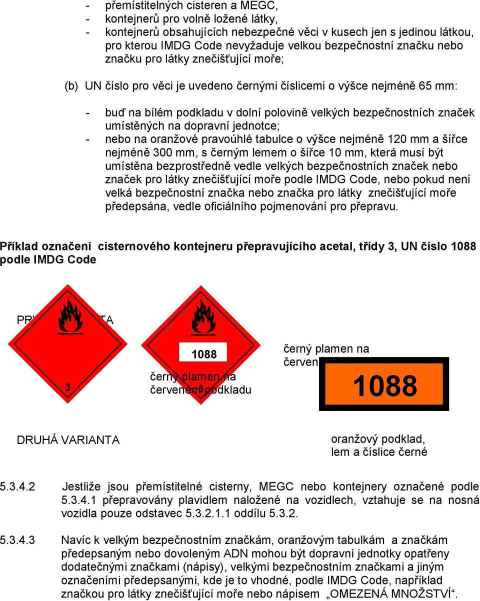 umístěných na dopravní jednotce; - nebo na oranžové pravoúhlé tabulce o výšce nejméně 120 mm a šířce nejméně 300 mm, s černým lemem o šířce 10 mm, která musí být umístěna bezprostředně vedle velkých