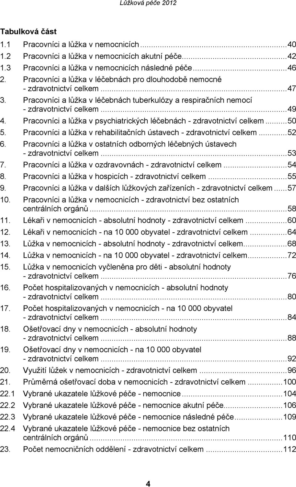 Pracovníci a lůžka v psychiatrických léčebnách - zdravotnictví celkem...50 5. Pracovníci a lůžka v rehabilitačních ústavech - zdravotnictví celkem...52 6.