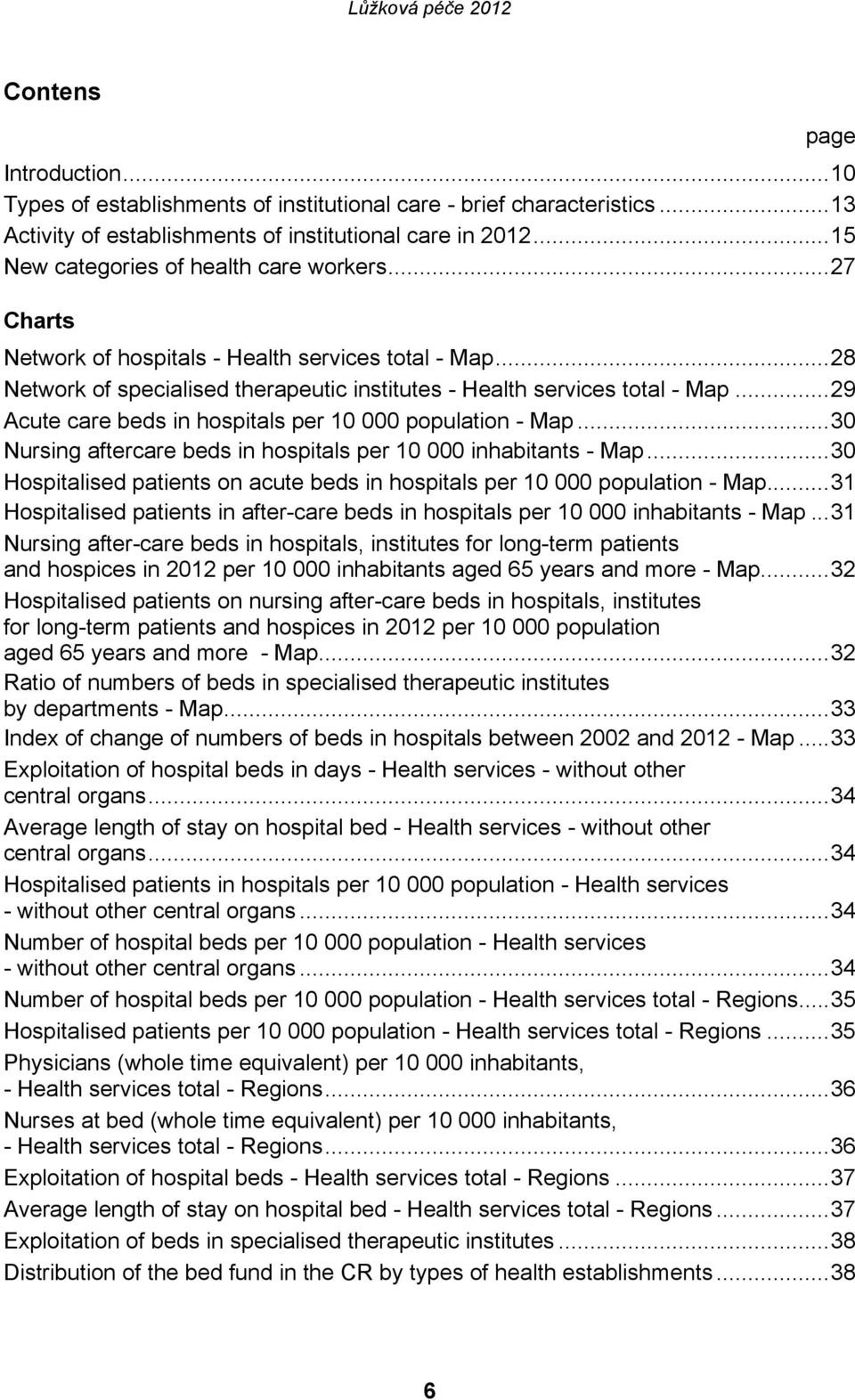 ..29 Acute care beds in hospitals per 10 000 population - Map...30 Nursing aftercare beds in hospitals per 10 000 inhabitants - Map.