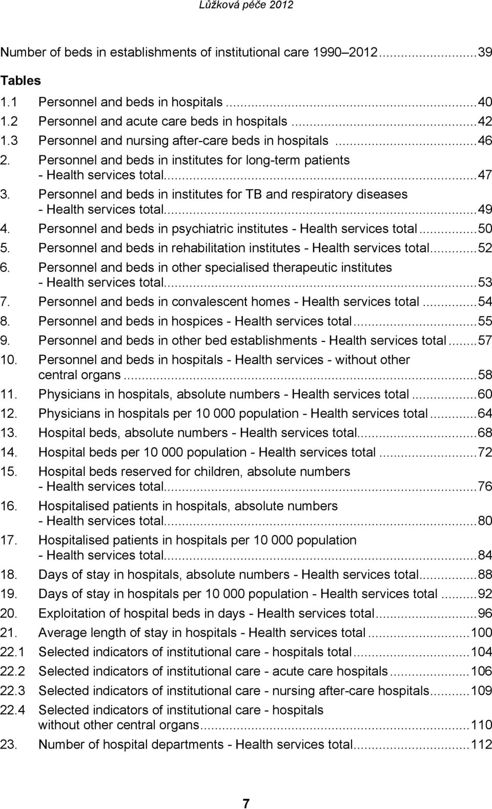 Personnel and beds in institutes for TB and respiratory diseases - Health services total...49 4. Personnel and beds in psychiatric institutes - Health services total...50 5.