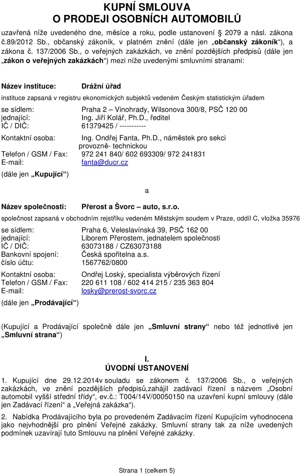 , o veřejných zakázkách, ve znění pozdějších předpisů (dále jen zákon o veřejných zakázkách ) mezi níže uvedenými smluvními stranami: Název instituce: Drážní úřad instituce zapsaná v registru