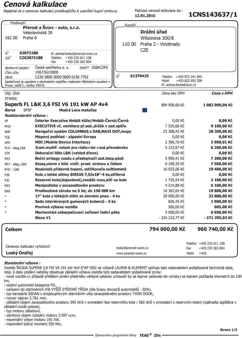 ojení Číslo účtu Česká spořitelna a. s. 1567762/0800 SWIFT GIBACZPX IBAN CZ26 0800 0000 0000 0156 7762 Společnost je zapsána v obchodním rejstříku vedeném Městským soudem v Praze, oddíl C, vložka 35976.