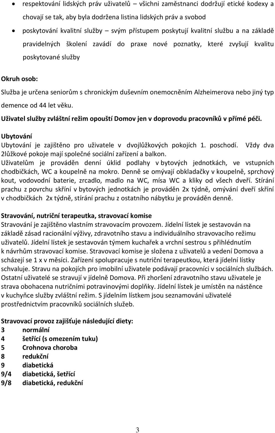 Alzheimerova nebo jiný typ demence od 44 let věku. Uživatel služby zvláštní režim opouští Domov jen v doprovodu pracovníků v přímé péči.