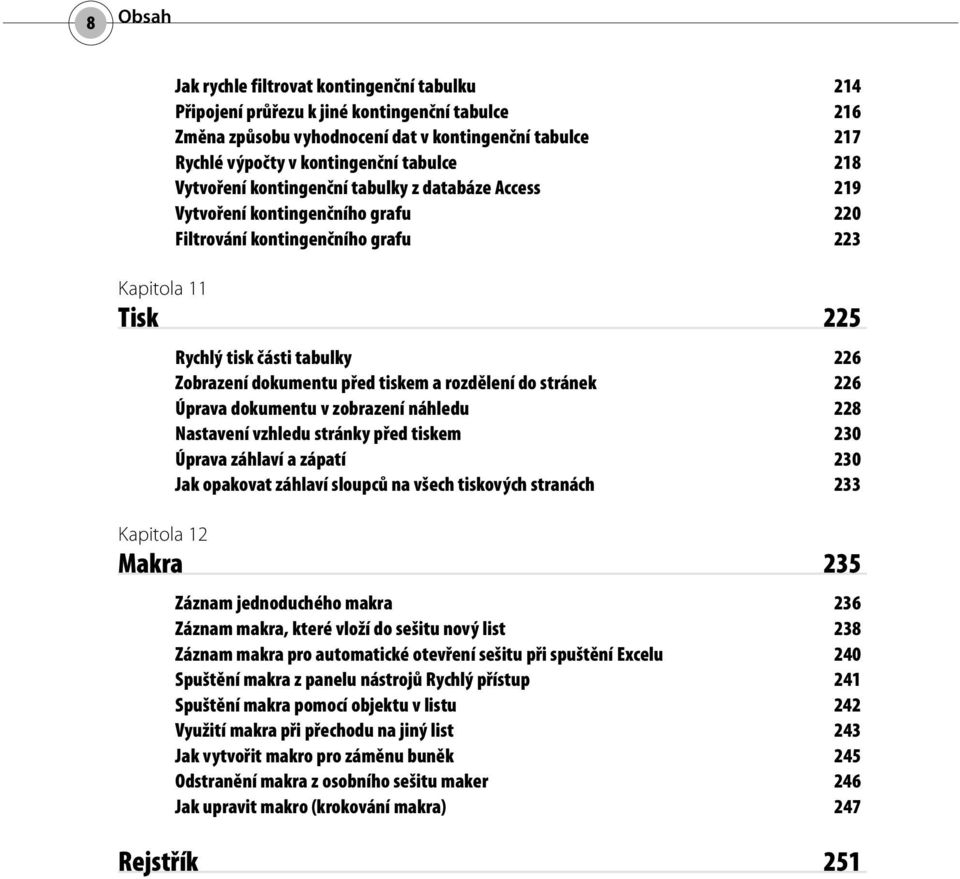 před tiskem a rozdělení do stránek 226 Úprava dokumentu v zobrazení náhledu 228 Nastavení vzhledu stránky před tiskem 230 Úprava záhlaví a zápatí 230 Jak opakovat záhlaví sloupců na všech tiskových