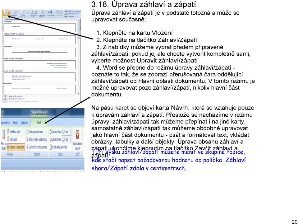 Word se přepne do režimu úpravy záhlaví/zápatí poznáte to tak, že se zobrazí přerušovaná čara oddělující záhlaví/zápatí od hlavní oblasti dokumentu.