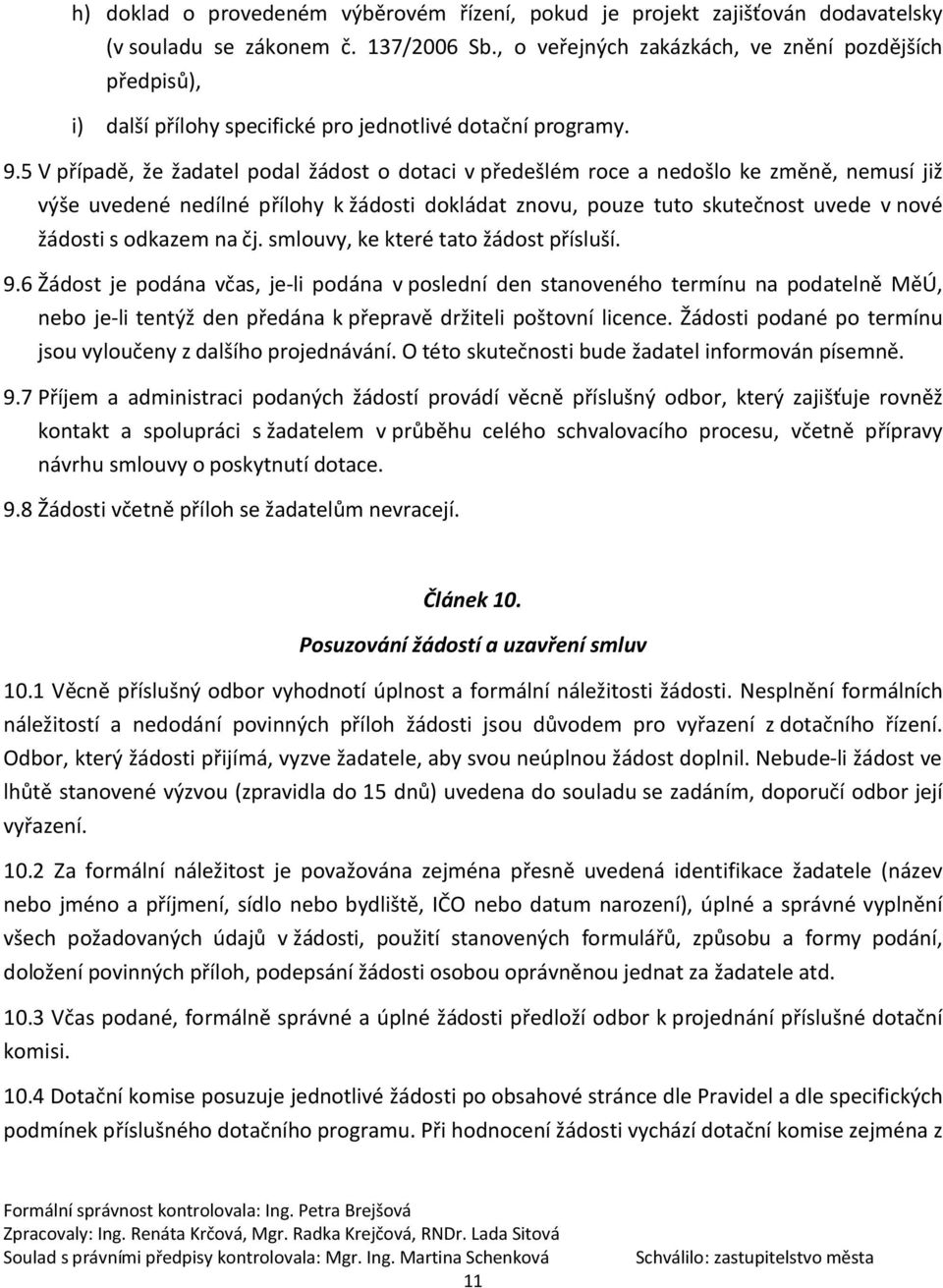 5 V případě, že žadatel podal žádost o dotaci v předešlém roce a nedošlo ke změně, nemusí již výše uvedené nedílné přílohy k žádosti dokládat znovu, pouze tuto skutečnost uvede v nové žádosti s