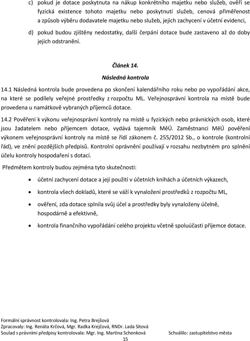 1 Následná kontrola bude provedena po skončení kalendářního roku nebo po vypořádání akce, na které se podílely veřejné prostředky z rozpočtu ML.