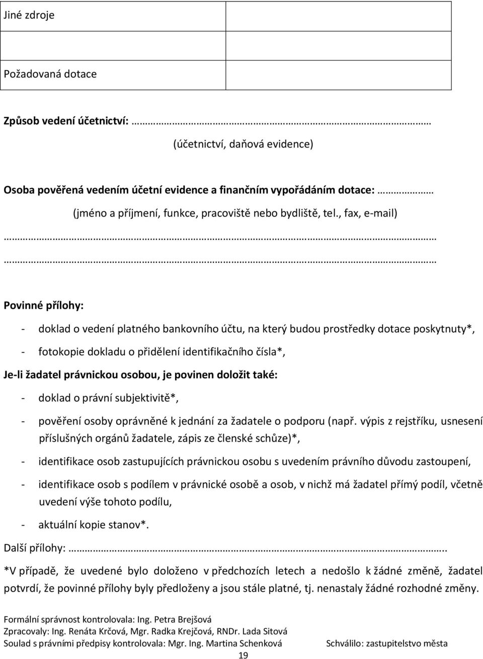 . Povinné přílohy: - doklad o vedení platného bankovního účtu, na který budou prostředky dotace poskytnuty*, - fotokopie dokladu o přidělení identifikačního čísla*, Je-li žadatel právnickou osobou,