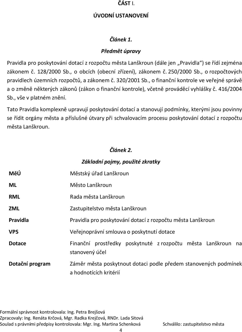 , o finanční kontrole ve veřejné správě a o změně některých zákonů (zákon o finanční kontrole), včetně prováděcí vyhlášky č. 416/2004 Sb., vše v platném znění.