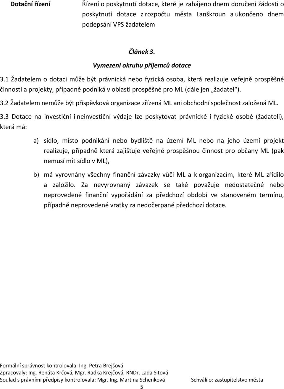 1 Žadatelem o dotaci může být právnická nebo fyzická osoba, která realizuje veřejně prospěšné činnosti a projekty, případně podniká v oblasti prospěšné pro ML (dále jen žadatel ). 3.