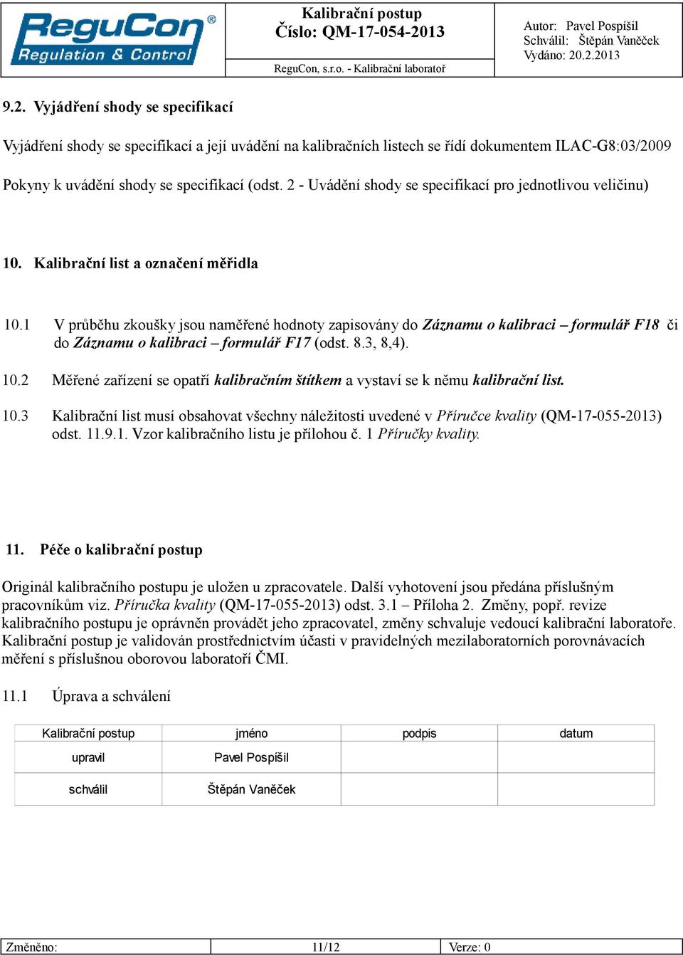 1 V průběhu zkoušky jsou naměřené hodnoty zapisovány do Záznamu o kalibraci formulář F18 či do Záznamu o kalibraci formulář F17 (odst. 8.3, 8,4). 10.