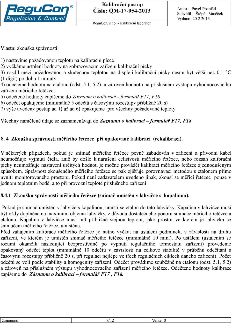 4) odečteme hodnotu na etalonu (odst. 5.1, 5.2) a zároveň hodnotu na příslušném výstupu vyhodnocovacího zařízení měřicího řetězce.