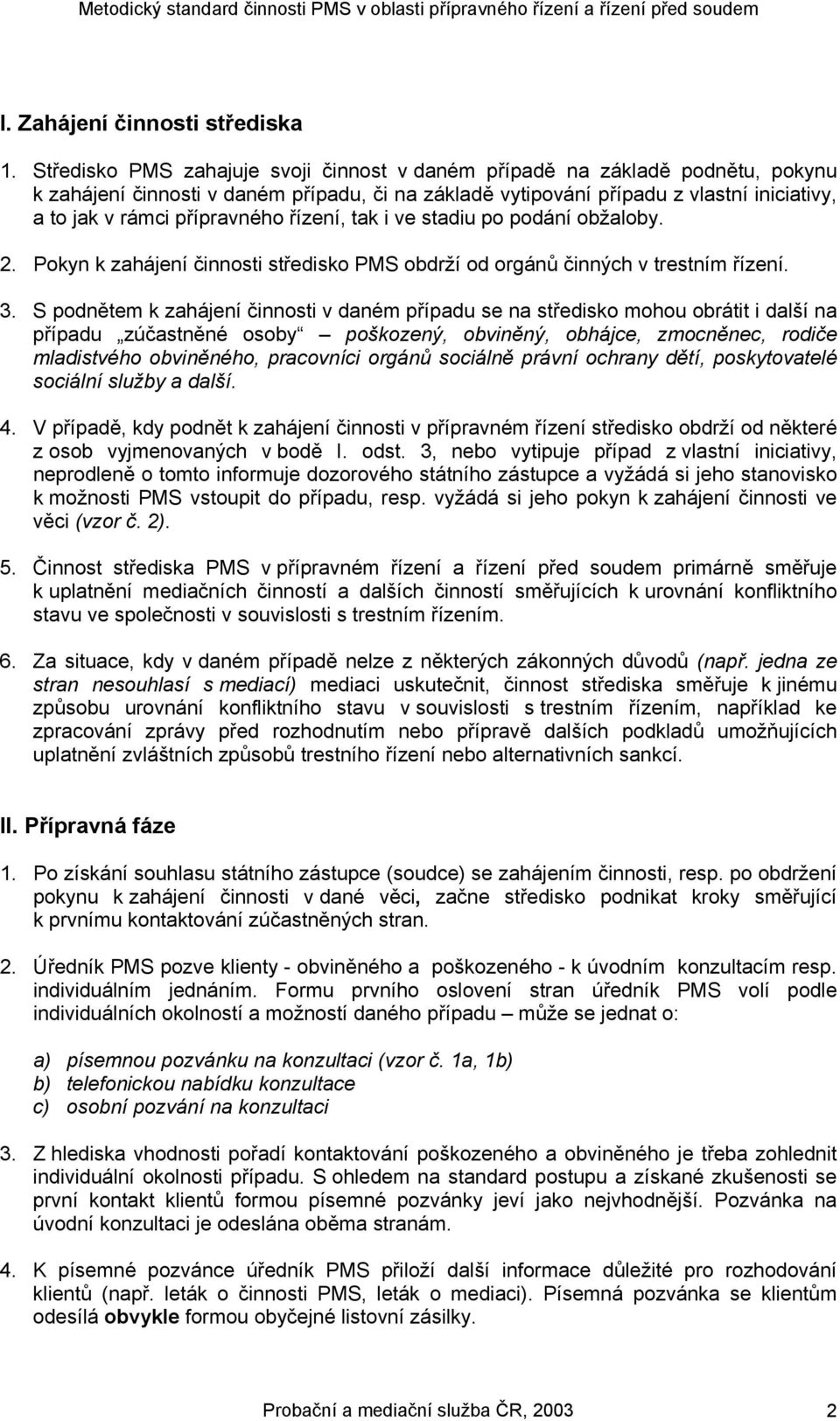 přípravného řízení, tak i ve stadiu po podání obžaloby. 2. Pokyn k zahájení činnosti středisko PMS obdrží od orgánů činných v trestním řízení. 3.