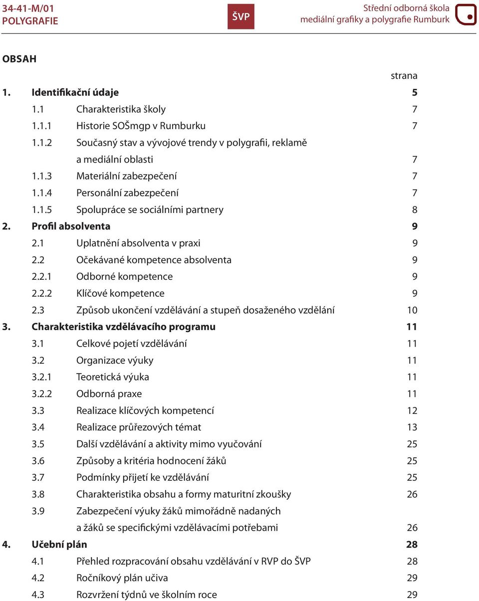 3 Způsob ukončení vzdělávání a stupeň dosaženého vzdělání 10 3. Charakteristika vzdělávacího programu 11 3.1 Celkové pojetí vzdělávání 11 3.2 Organizace výuky 11 3.2.1 Teoretická výuka 11 3.2.2 Odborná praxe 11 3.