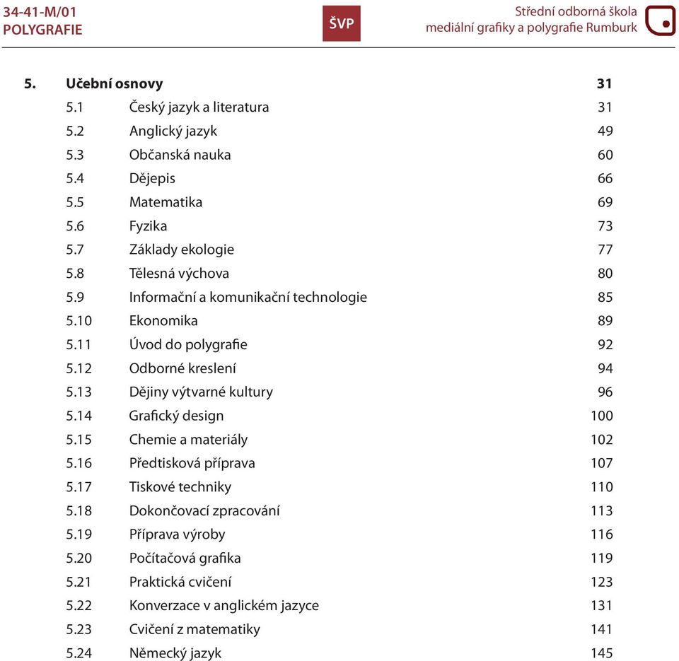 13 Dějiny výtvarné kultury 96 5.14 Grafický design 100 5.15 Chemie a materiály 102 5.16 Předtisková příprava 107 5.17 Tiskové techniky 110 5.