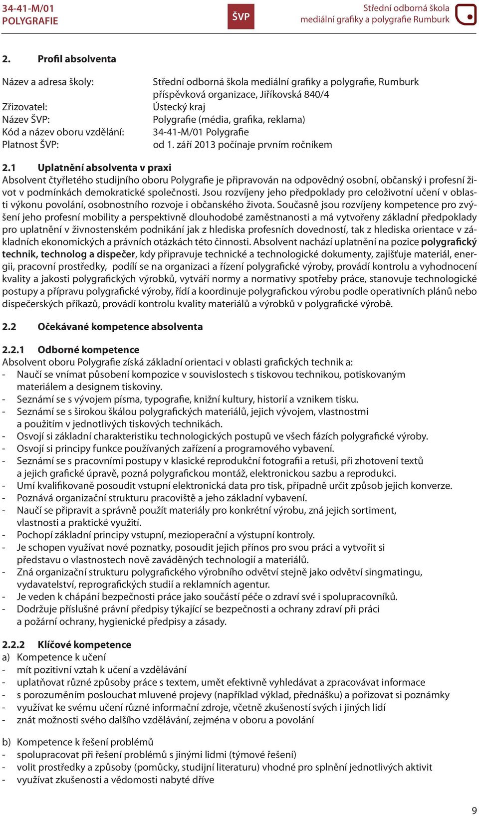 1 Uplatnění absolventa v praxi Absolvent čtyřletého studijního oboru Polygrafie je připravován na odpovědný osobní, občanský i profesní život v podmínkách demokratické společnosti.