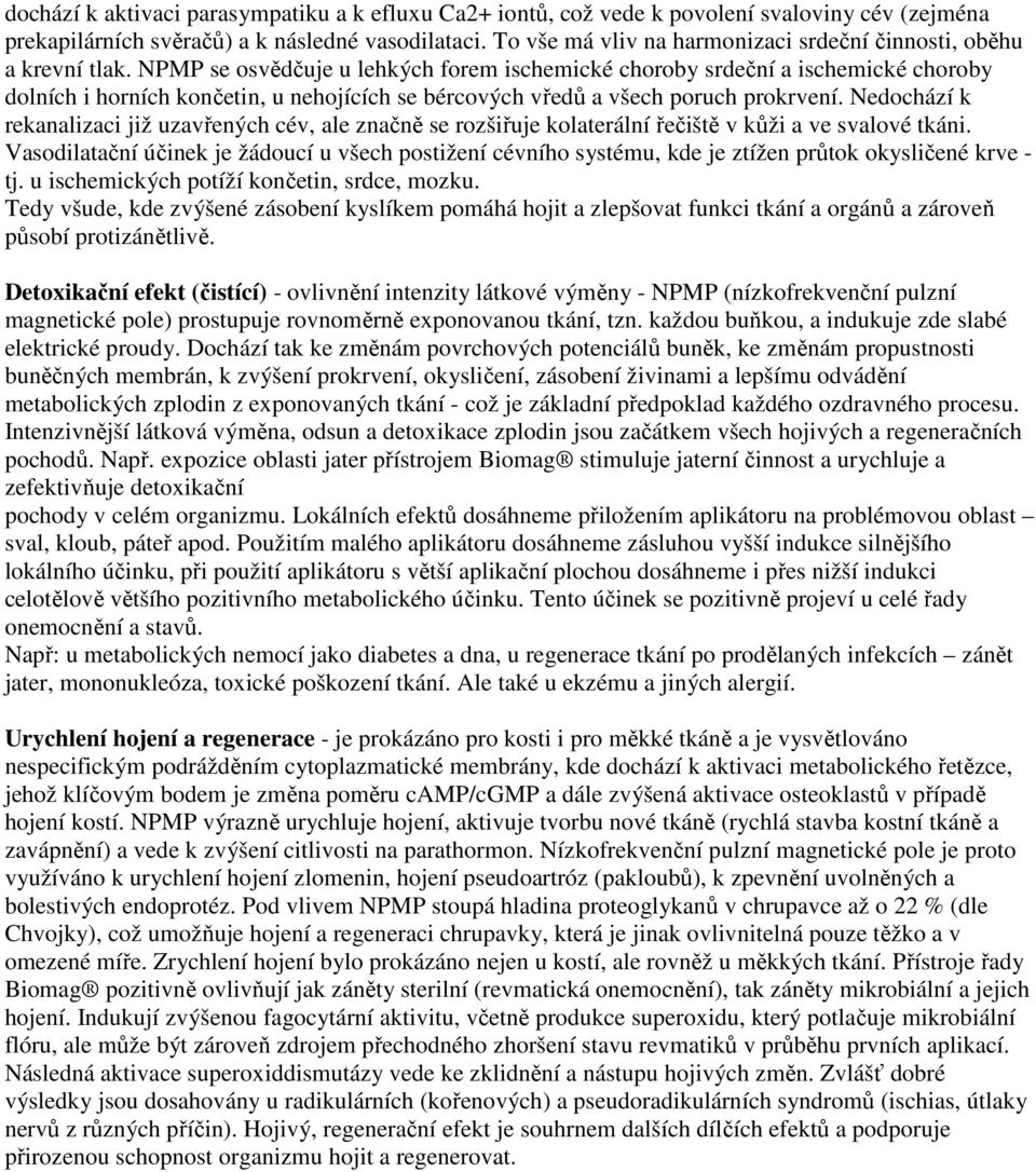 NPMP se osvědčuje u lehkých forem ischemické choroby srdeční a ischemické choroby dolních i horních končetin, u nehojících se bércových vředů a všech poruch prokrvení.