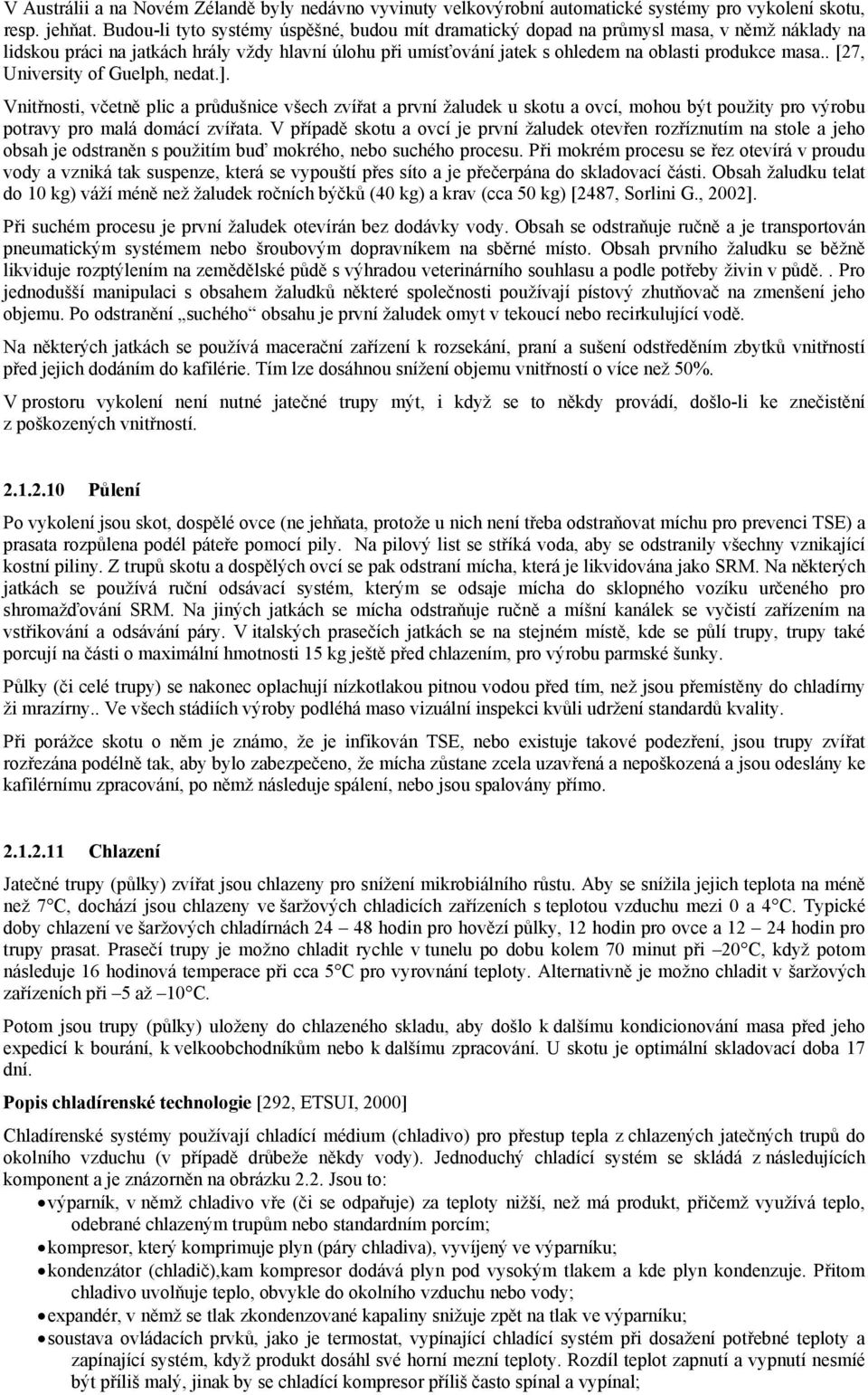 . [27, University of Guelph, nedat.]. Vnitřnosti, včetně plic a průdušnice všech zvířat a první žaludek u skotu a ovcí, mohou být použity pro výrobu potravy pro malá domácí zvířata.