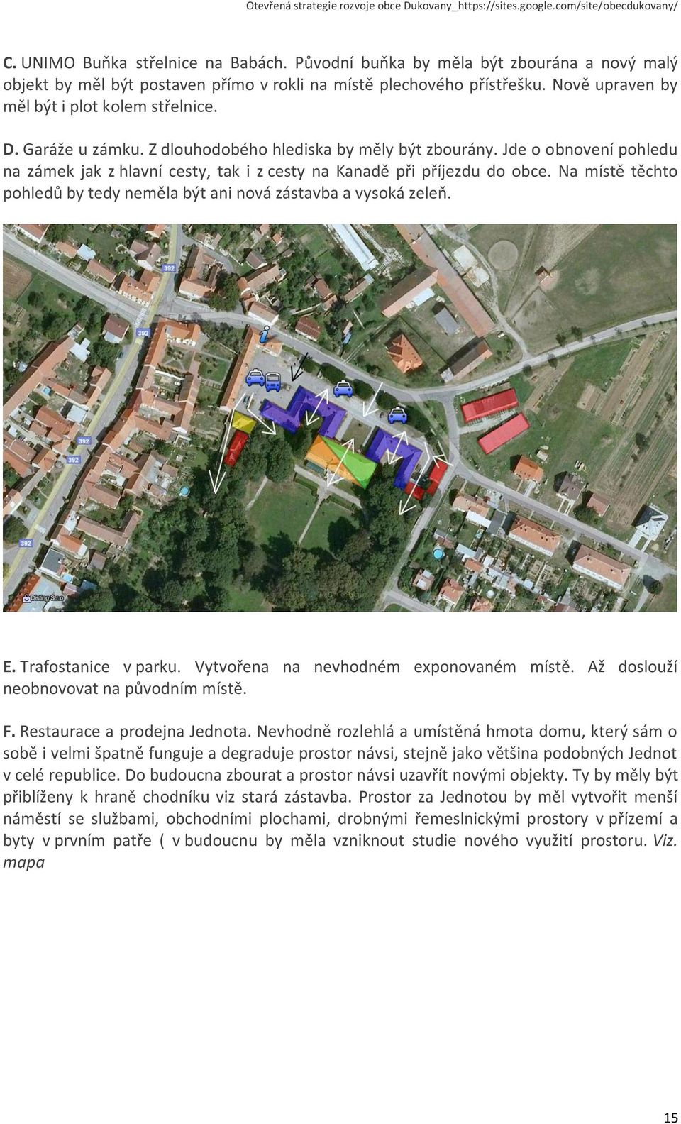 Jde o obnovení pohledu na zámek jak z hlavní cesty, tak i z cesty na Kanadě při příjezdu do obce. Na místě těchto pohledů by tedy neměla být ani nová zástavba a vysoká zeleň. E. Trafostanice v parku.