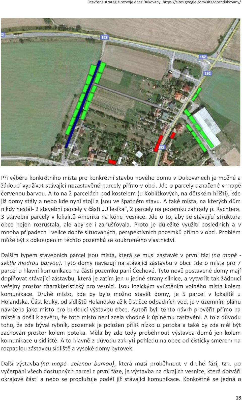 A také místa, na kterých dům nikdy nestál- 2 stavební parcely v části U lesíka, 2 parcely na pozemku zahrady p. Rychtera. 3 stavební parcely v lokalitě Amerika na konci vesnice.