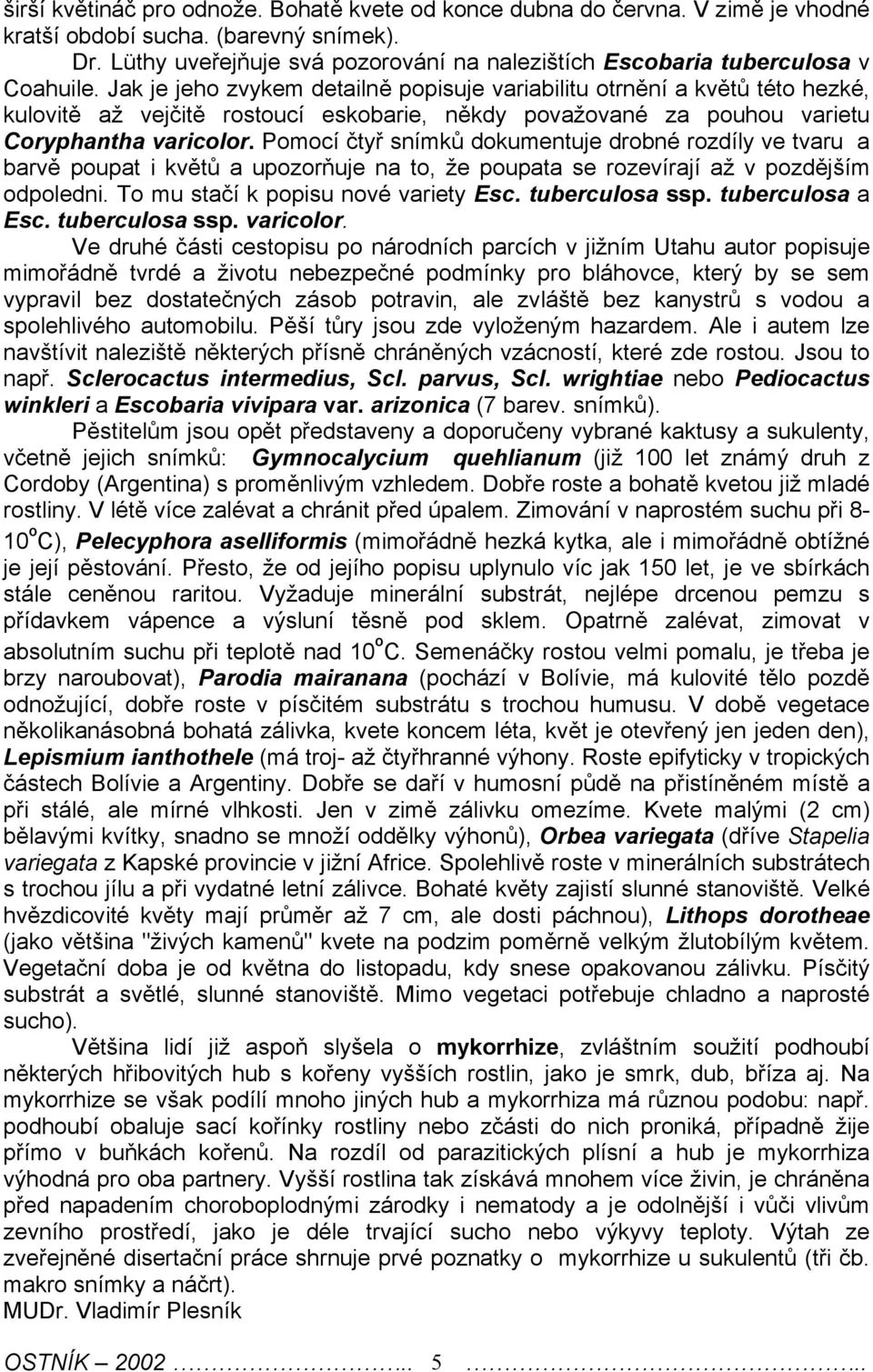 Jak je jeho zvykem detailně popisuje variabilitu otrnění a květů této hezké, kulovitě až vejčitě rostoucí eskobarie, někdy považované za pouhou varietu Coryphantha varicolor.