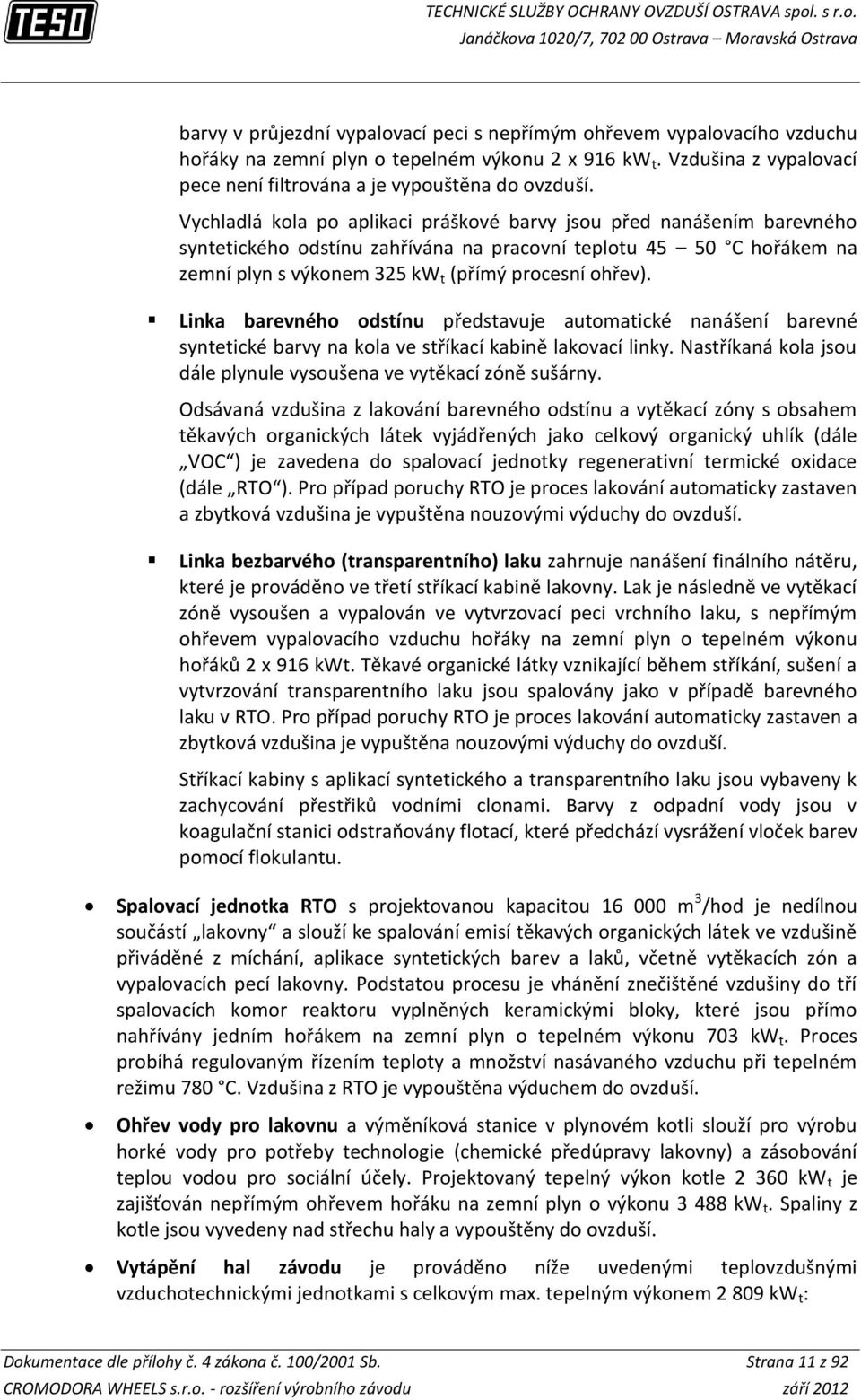 Linka barevného odstínu představuje automatické nanášení barevné syntetické barvy na kola ve stříkací kabině lakovací linky. Nastříkaná kola jsou dále plynule vysoušena ve vytěkací zóně sušárny.