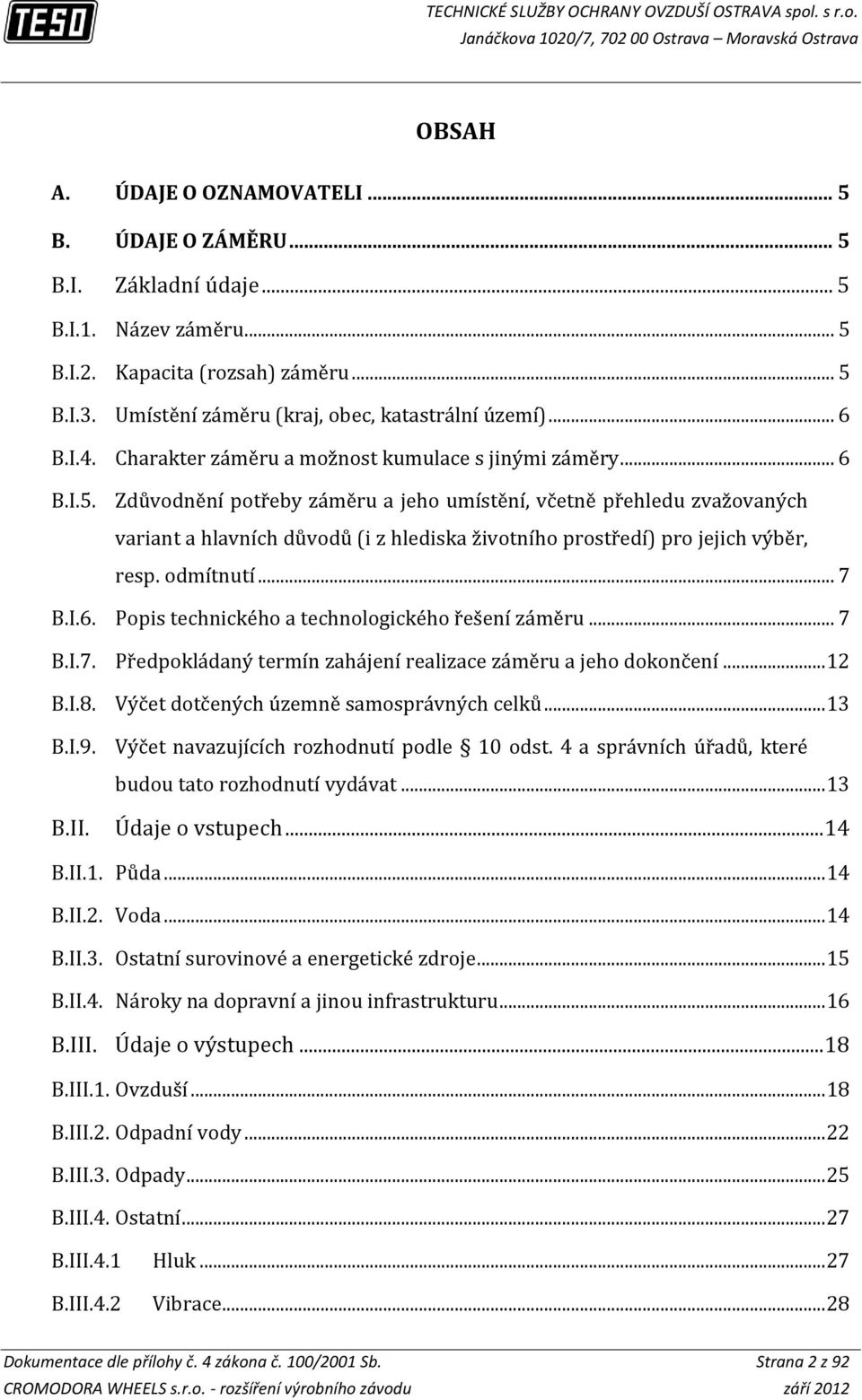 Zdůvodnění potřeby záměru a jeho umístění, včetně přehledu zvažovaných variant a hlavních důvodů (i z hlediska životního prostředí) pro jejich výběr, resp. odmítnutí... 7 B.I.6.