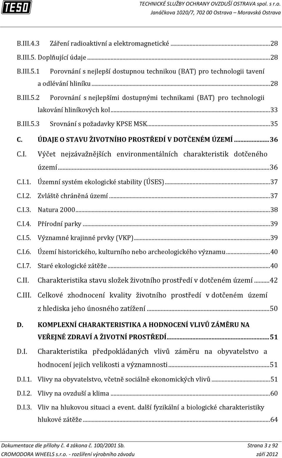 Územní systém ekologické stability (ÚSES)... 37 C.I.2. Zvláště chráněná území... 37 C.I.3. Natura 2000... 38 C.I.4. Přírodní parky... 39 C.I.5. Významné krajinné prvky (VKP)... 39 C.I.6.