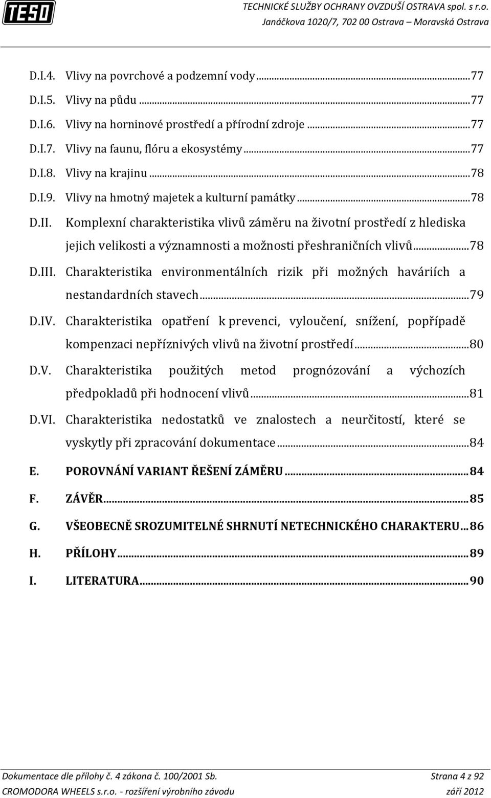 Komplexní charakteristika vlivů záměru na životní prostředí z hlediska jejich velikosti a významnosti a možnosti přeshraničních vlivů... 78 D.III.