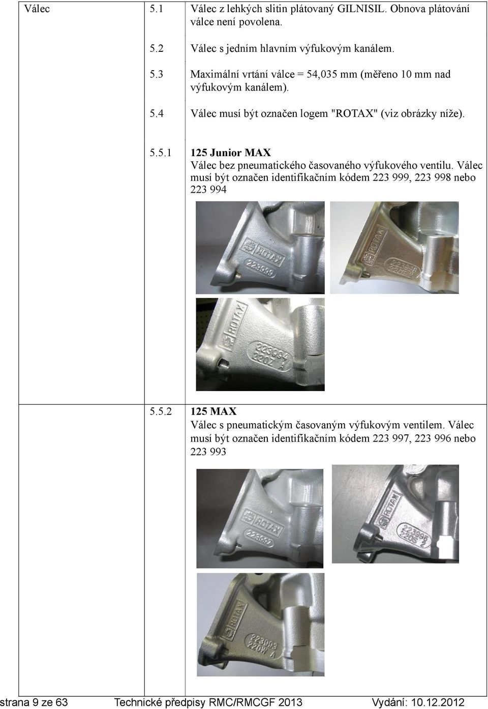 Válec musí být označen identifikačním kódem 223 999, 223 998 nebo 223 994 5.5.2 125 MAX Válec s pneumatickým časovaným výfukovým ventilem.