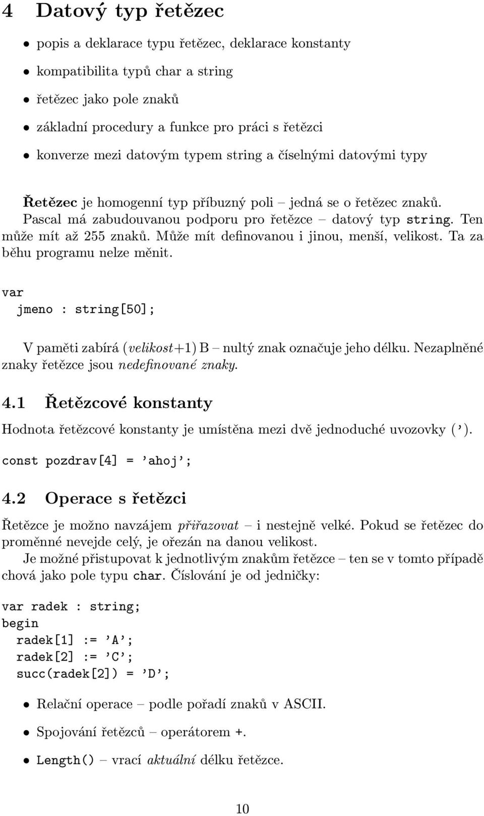 Může mít definovanou i jinou, menší, velikost. Ta za běhu programu nelze měnit. var jmeno : string[50]; V paměti zabírá (velikost+1) B nultý znak označuje jeho délku.