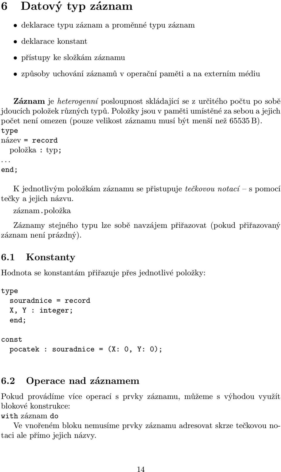 Položky jsou v paměti umístěné za sebou a jejich počet není omezen (pouze velikost záznamu musí být menší než 65535 B). type název = record položka : typ;.