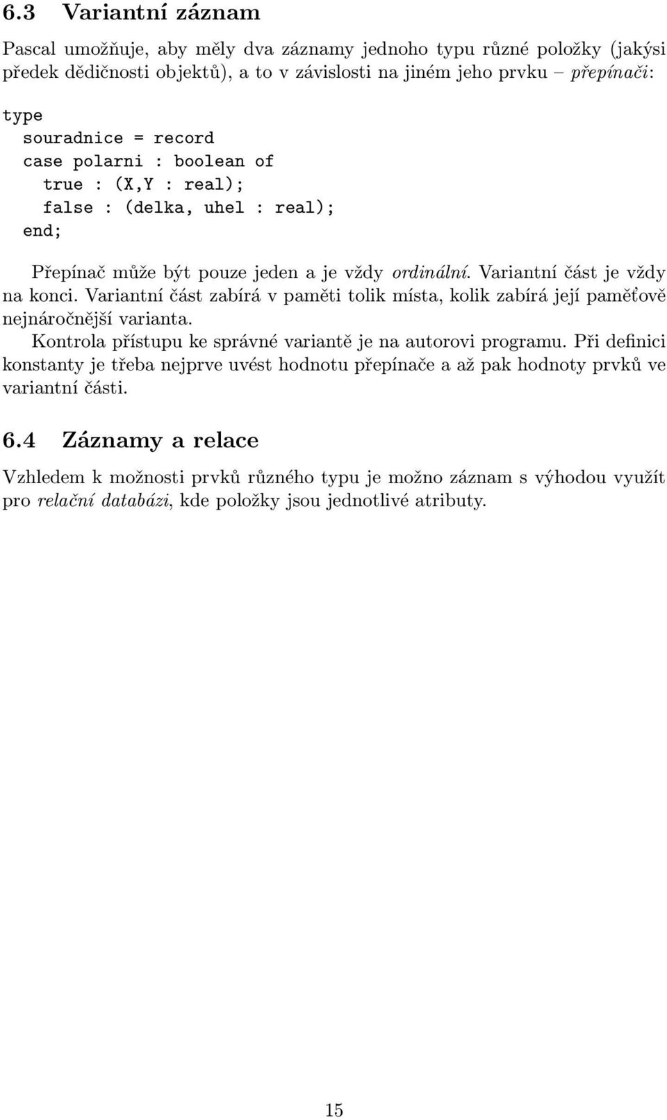 Variantní část zabírá v paměti tolik místa, kolik zabírá její paměťově nejnáročnější varianta. Kontrola přístupu ke správné variantě je na autorovi programu.