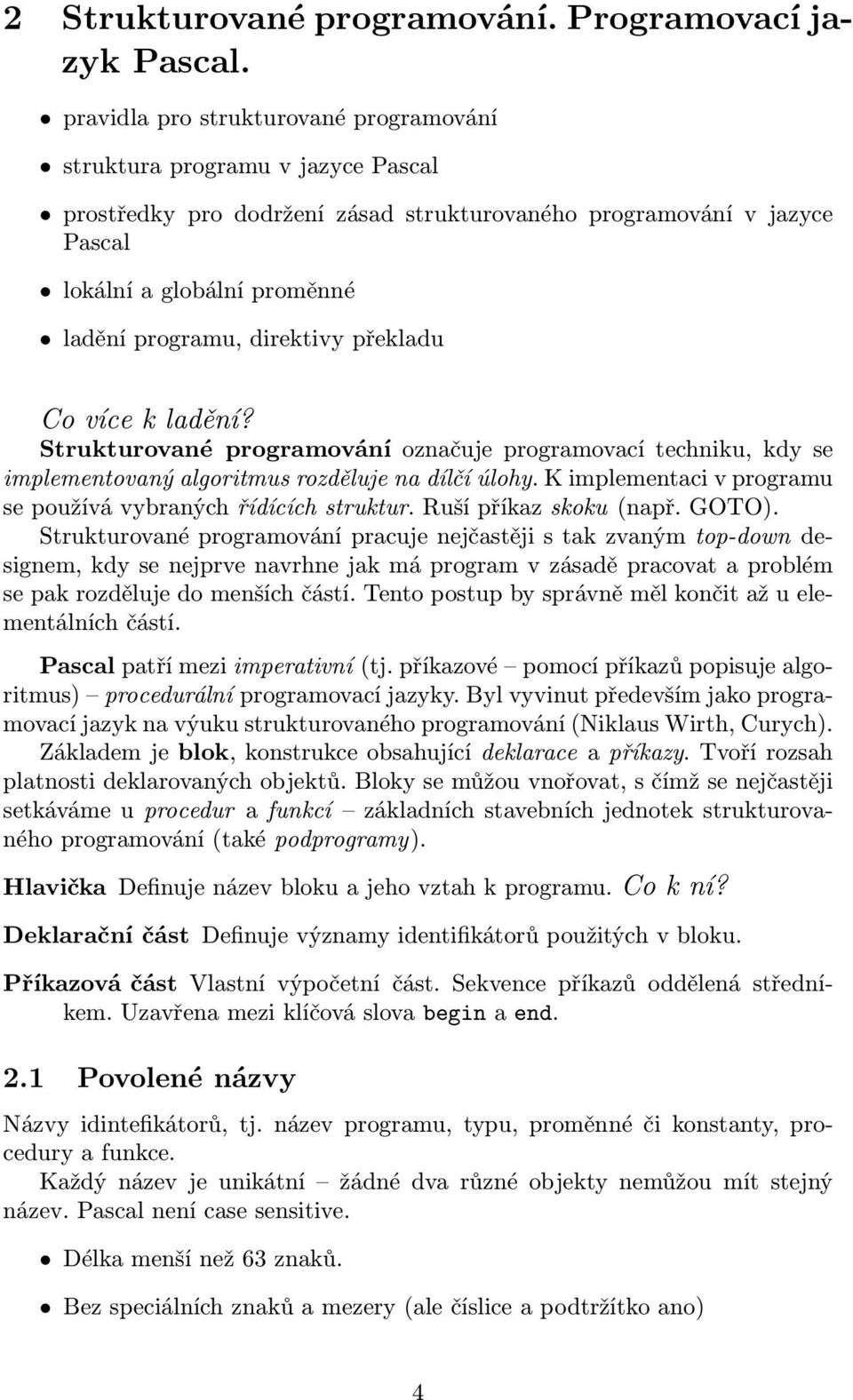 direktivy překladu Co více k ladění? Strukturované programování označuje programovací techniku, kdy se implementovaný algoritmus rozděluje na dílčí úlohy.