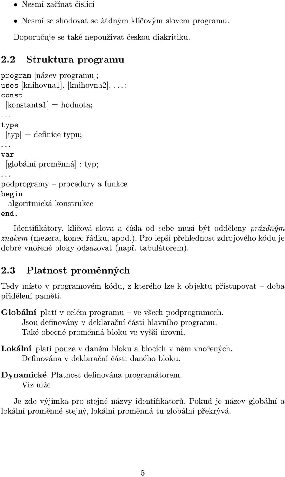 .. podprogramy procedury a funkce begin algoritmická konstrukce end. Identifikátory, klíčová slova a čísla od sebe musí být odděleny prázdným znakem (mezera, konec řádku, apod.).