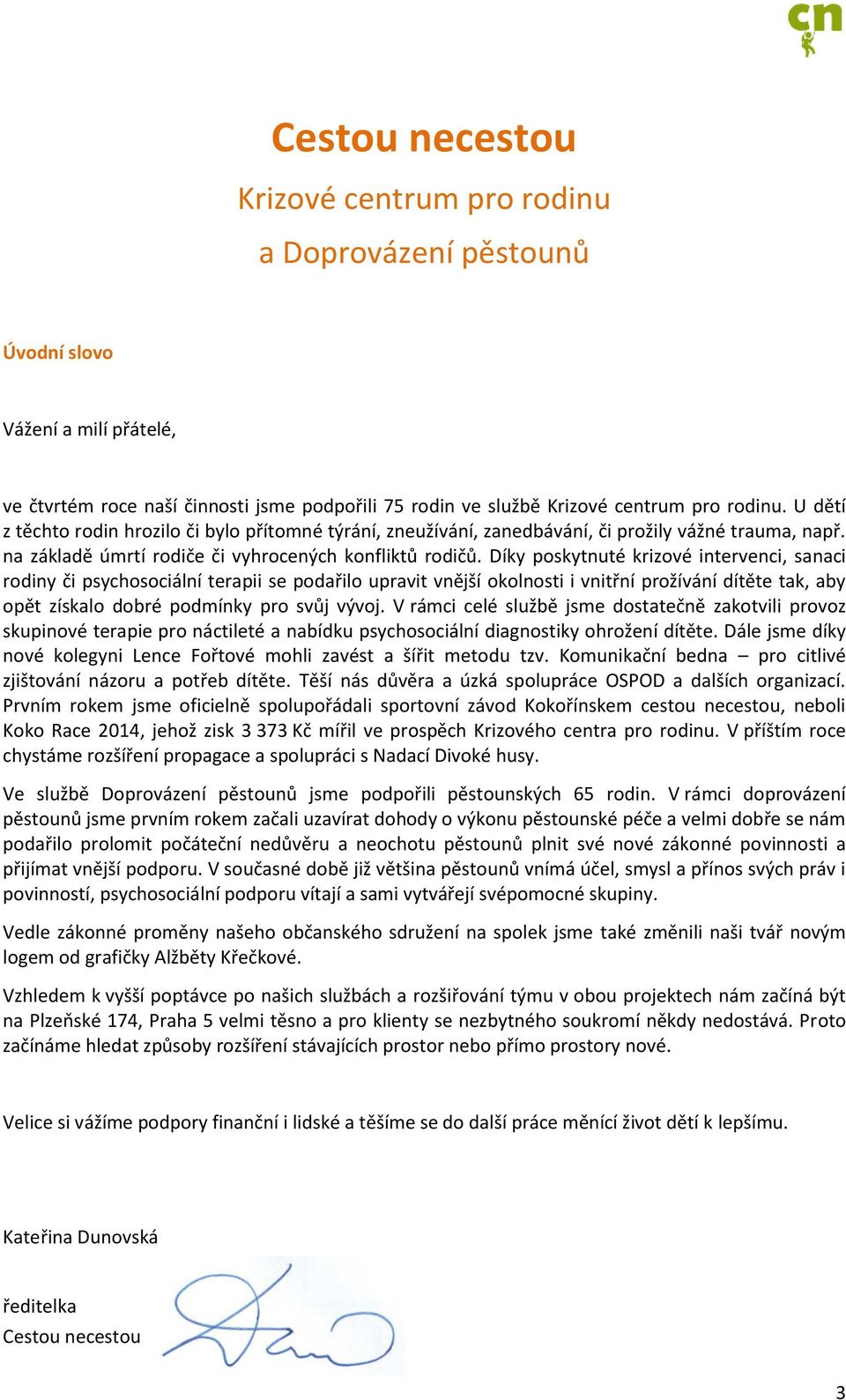 Díky poskytnuté krizové intervenci, sanaci rodiny či psychosociální terapii se podařilo upravit vnější okolnosti i vnitřní prožívání dítěte tak, aby opět získalo dobré podmínky pro svůj vývoj.