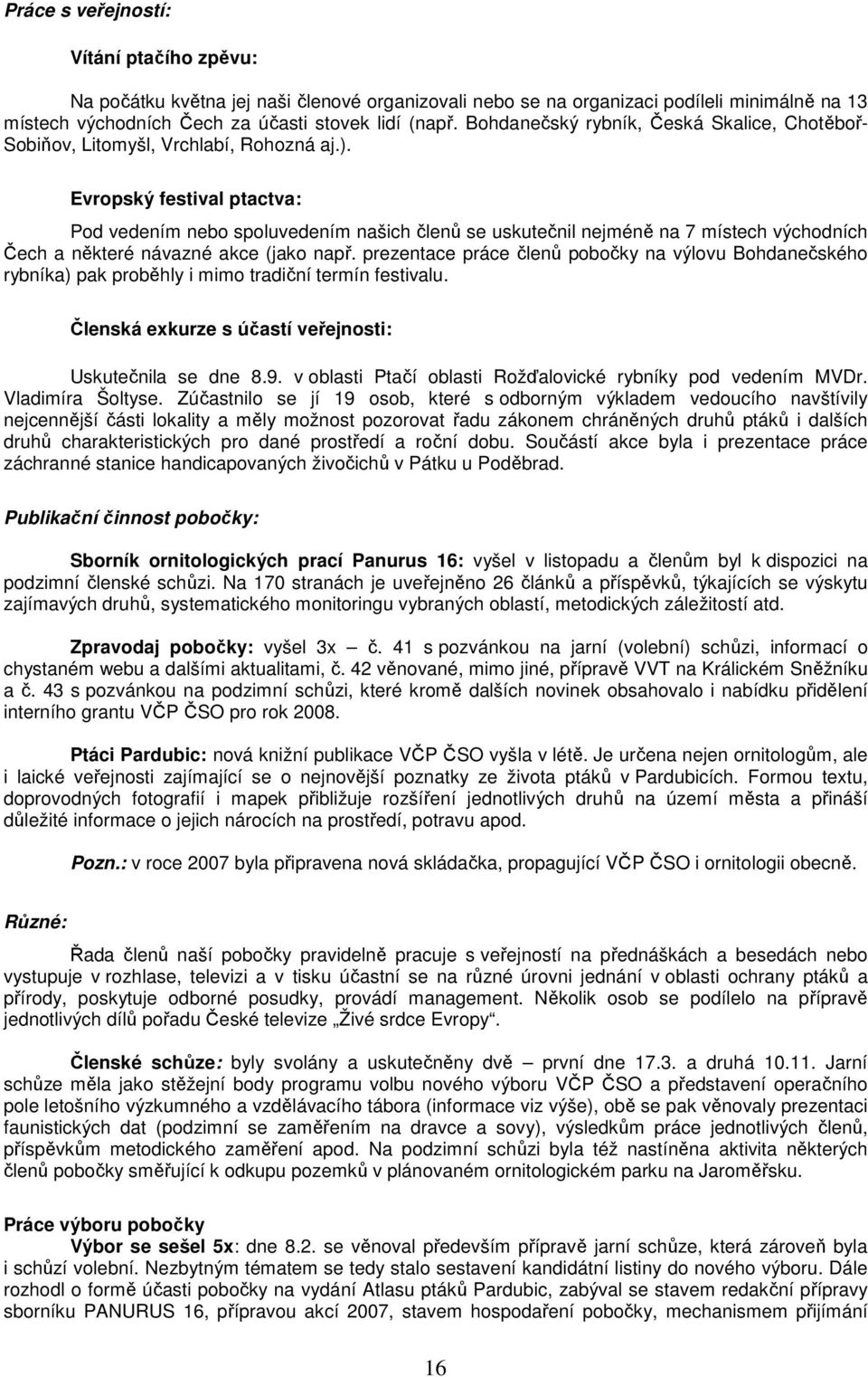 Evropský festival ptactva: Pod vedením nebo spoluvedením našich členů se uskutečnil nejméně na 7 místech východních Čech a některé návazné akce (jako např.