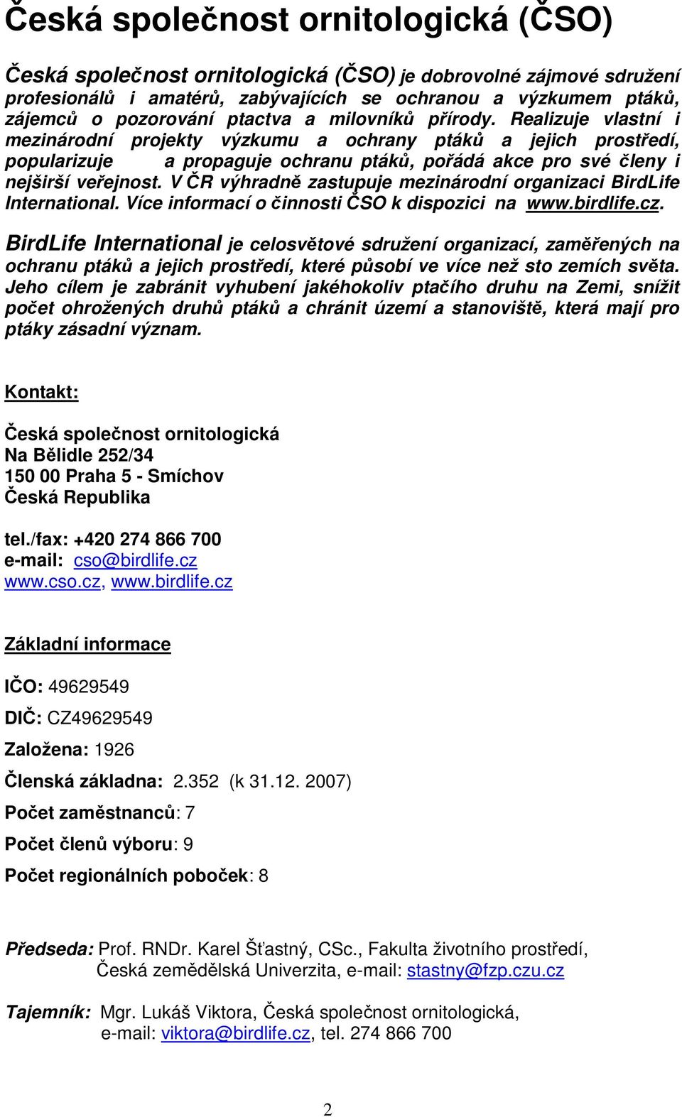 Realizuje vlastní i mezinárodní projekty výzkumu a ochrany ptáků a jejich prostředí, popularizuje a propaguje ochranu ptáků, pořádá akce pro své členy i nejširší veřejnost.